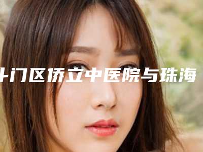 斗门区侨立中医院与珠海鱼美人医疗美容门诊部分析哪家效果更好