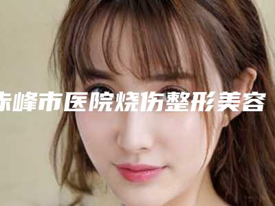 赤峰市医院烧伤整形美容科价格价位表公开透明全民一览-孟凡军医生简介